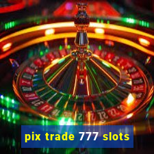 pix trade 777 slots